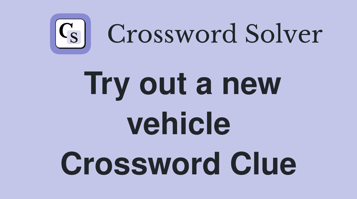 Try out a new vehicle Crossword Clue