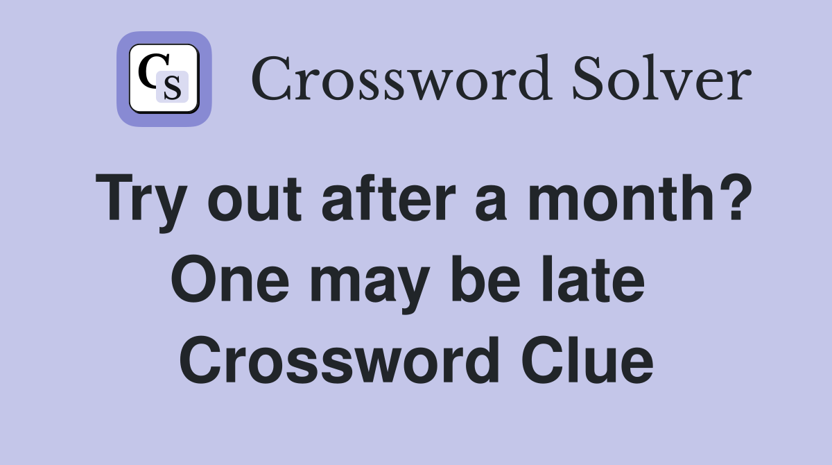 Try out after a month? One may be late  Crossword Clue