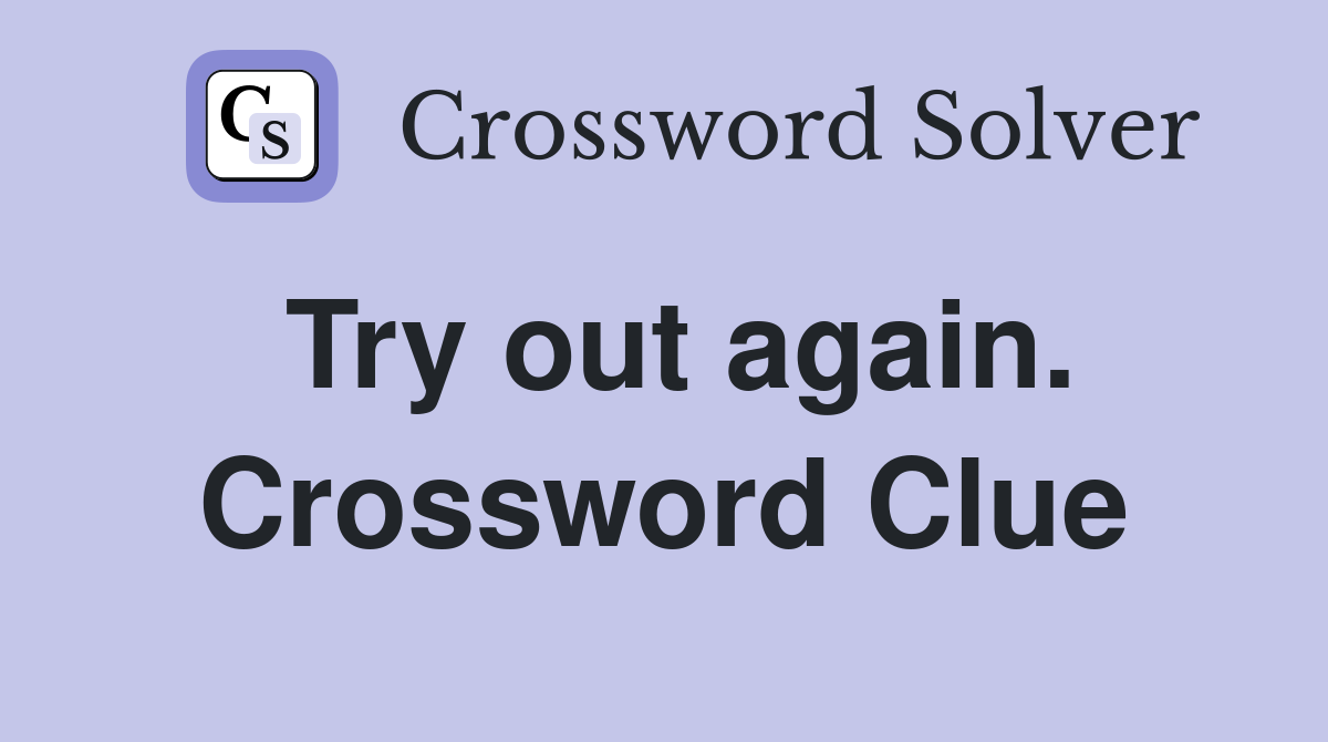 Try out again. Crossword Clue