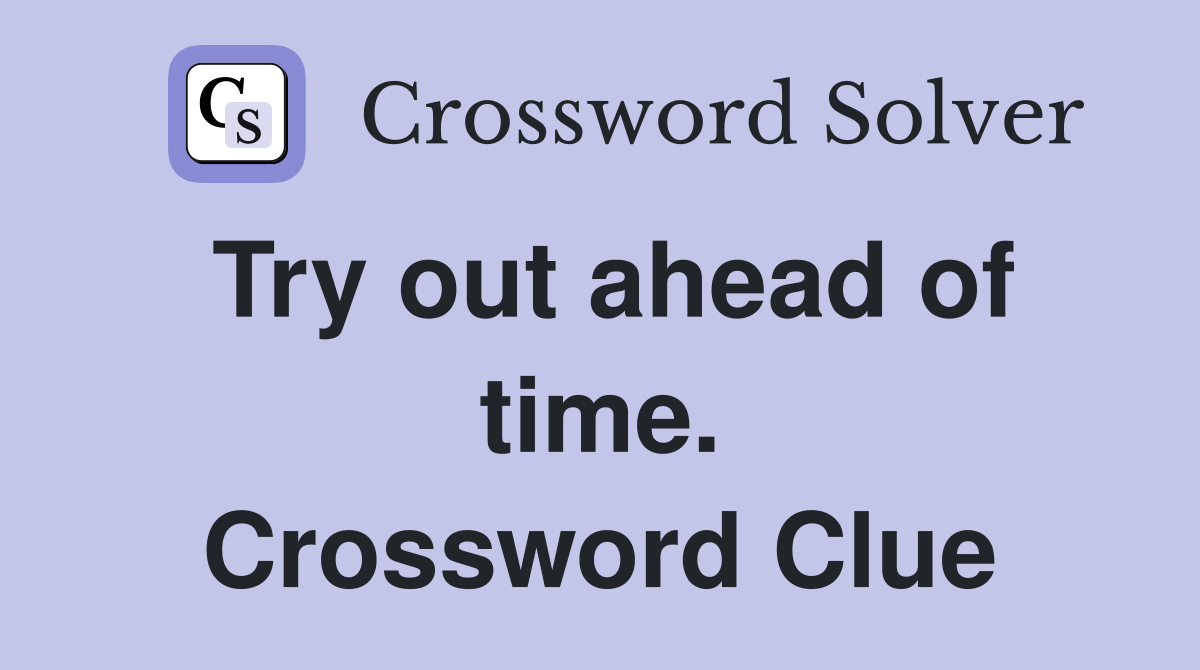 Try out ahead of time. Crossword Clue