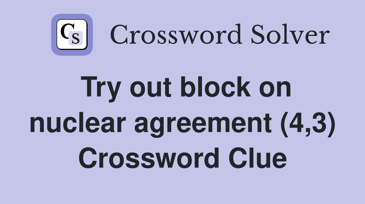 Try out block on nuclear agreement (4,3) Crossword Clue