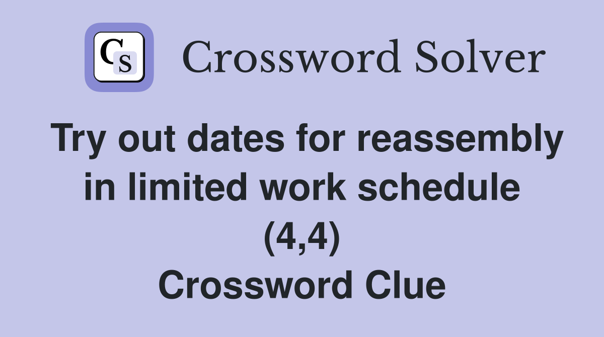 Try out dates for reassembly in limited work schedule (4,4) Crossword Clue