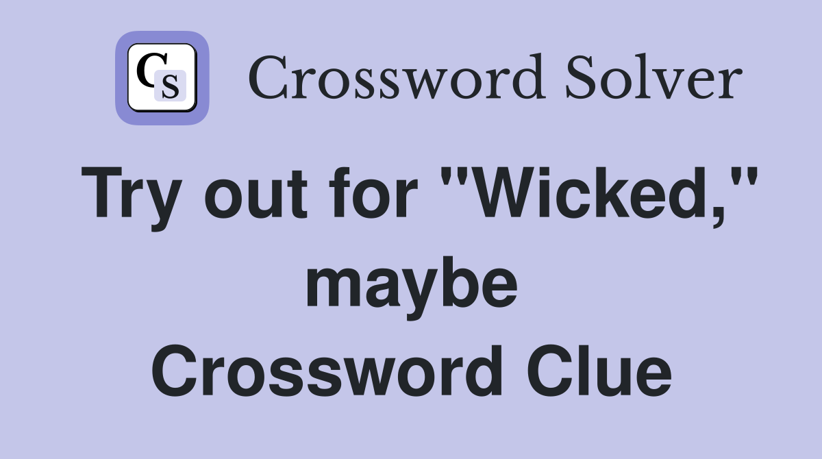 Try out for "Wicked," maybe Crossword Clue