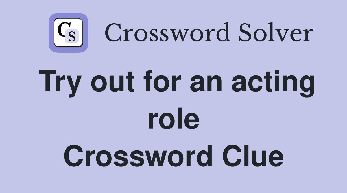 Try out for an acting role Crossword Clue