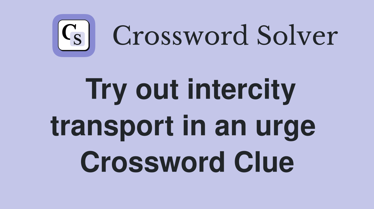 Try out intercity transport in an urge  Crossword Clue