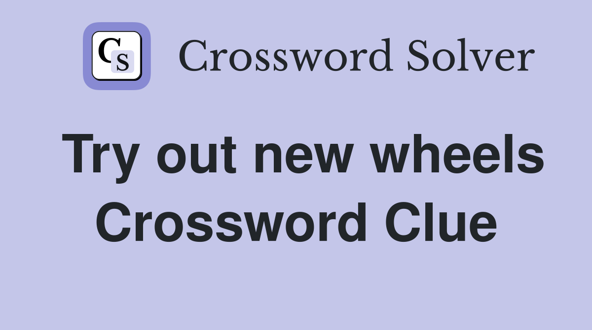 Try out new wheels Crossword Clue