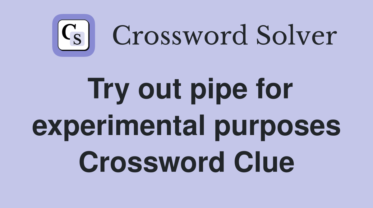 Try out pipe for experimental purposes Crossword Clue