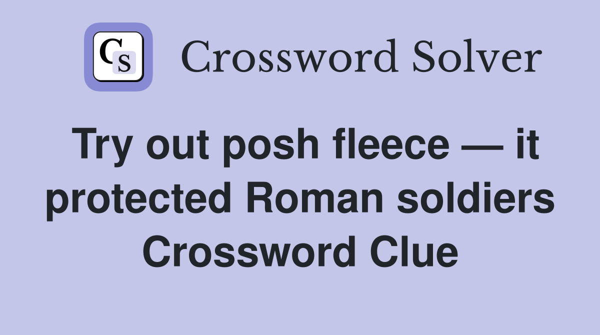Try out posh fleece — it protected Roman soldiers Crossword Clue
