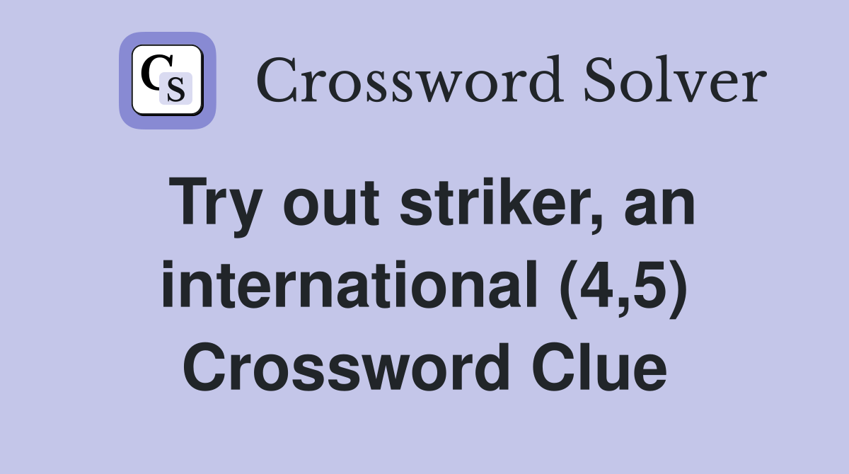 Try out striker, an international (4,5) Crossword Clue
