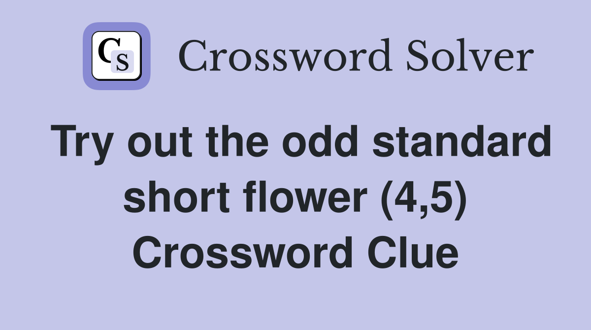 Try out the odd standard short flower (4,5) Crossword Clue