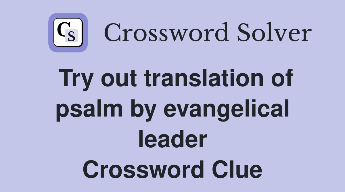 Try out translation of psalm by evangelical leader Crossword Clue