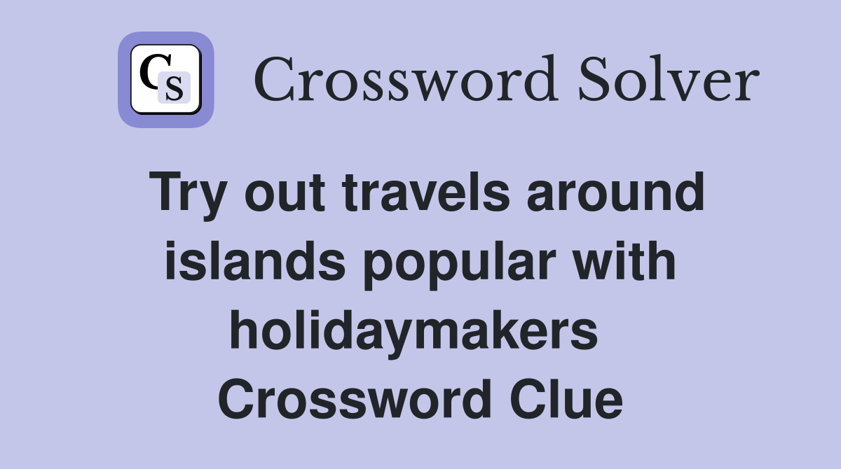 Try out travels around islands popular with holidaymakers  Crossword Clue