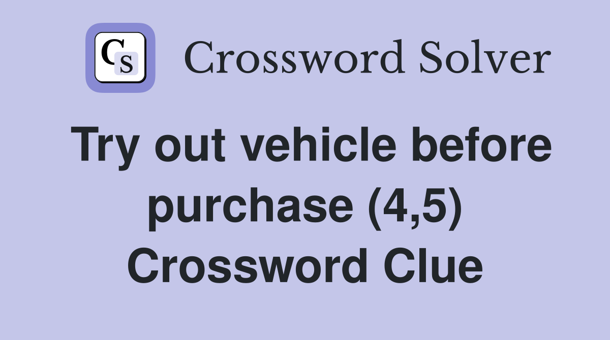 Try out vehicle before purchase (4,5) Crossword Clue