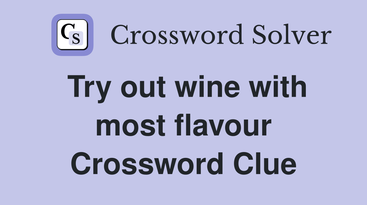 Try out wine with most flavour Crossword Clue