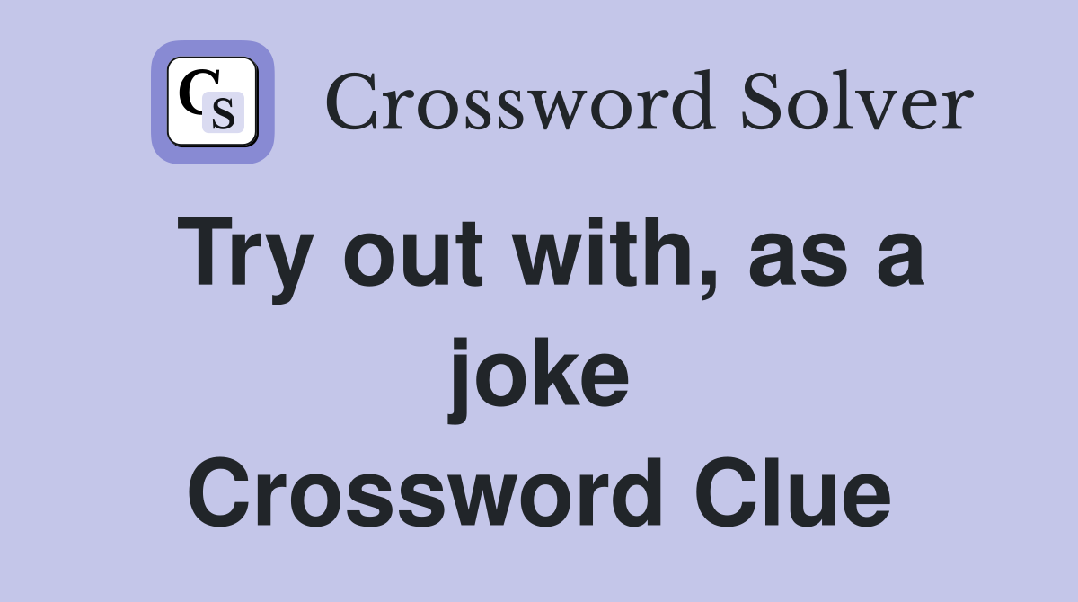 Try out with, as a joke Crossword Clue