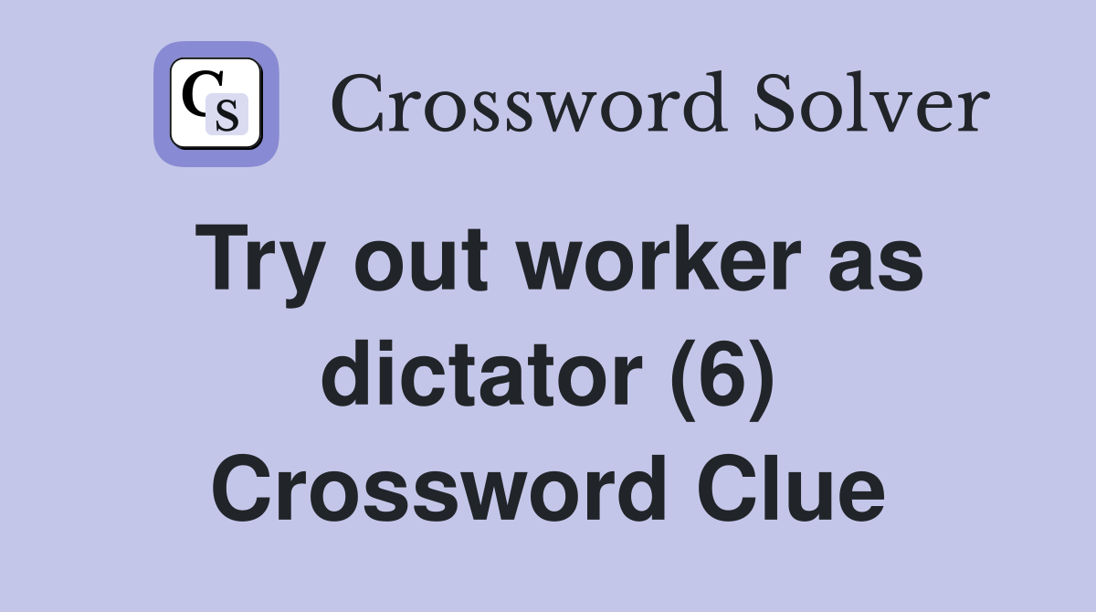 Try out worker as dictator (6) Crossword Clue