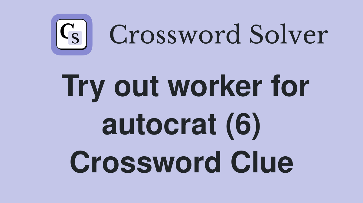 Try out worker for autocrat (6) Crossword Clue