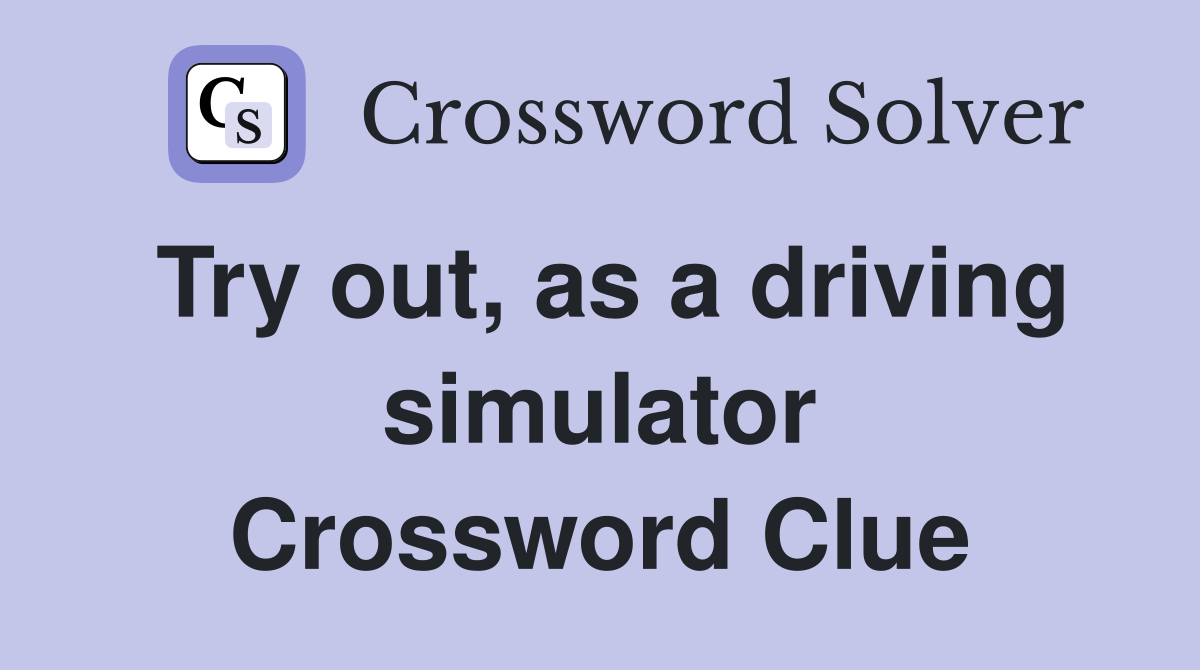 Try out, as a driving simulator Crossword Clue