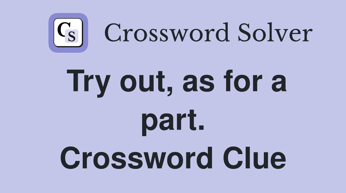 Try out, as for a part. Crossword Clue