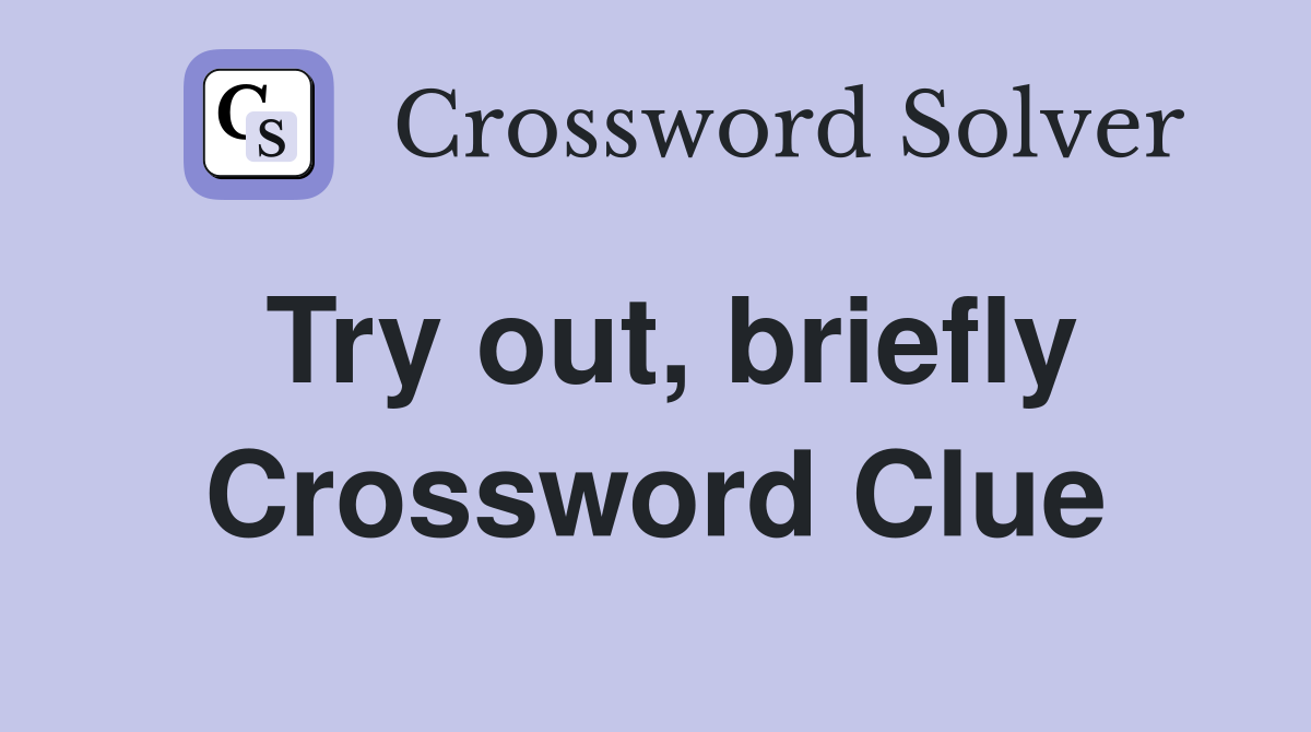 Try out, briefly Crossword Clue