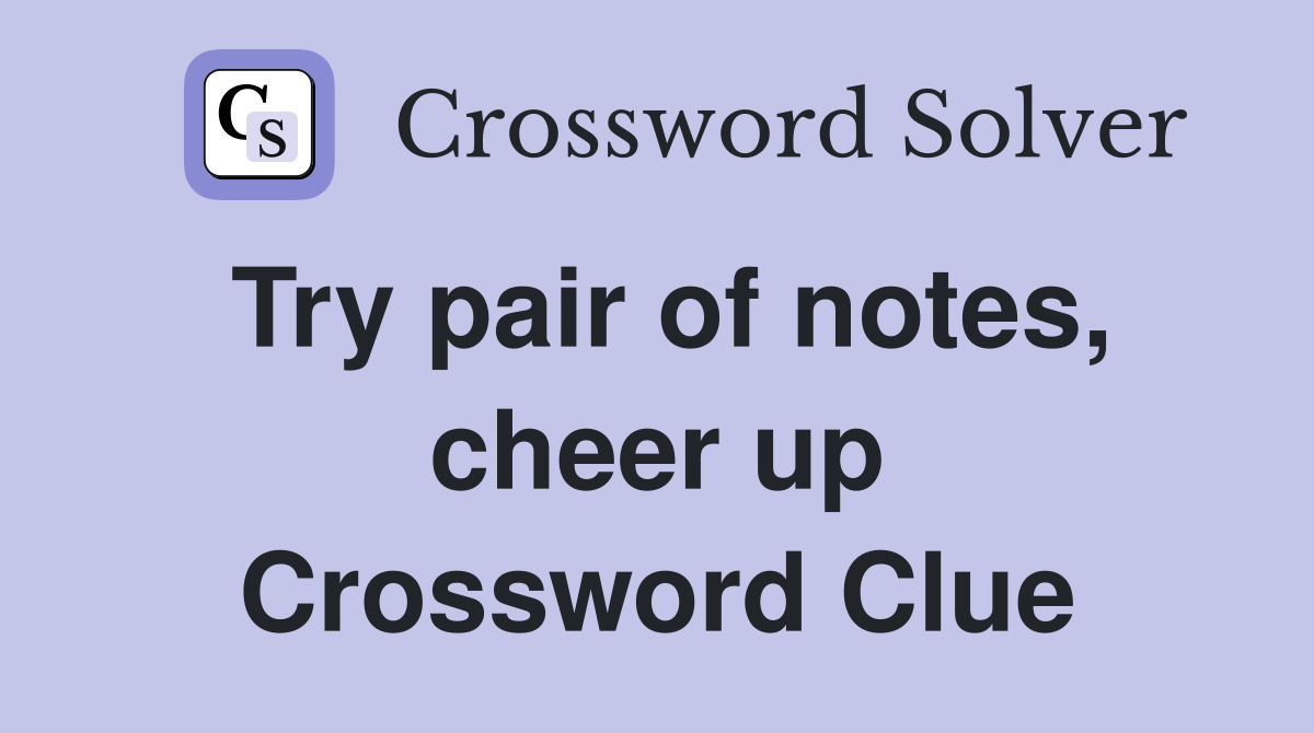 Try pair of notes, cheer up Crossword Clue