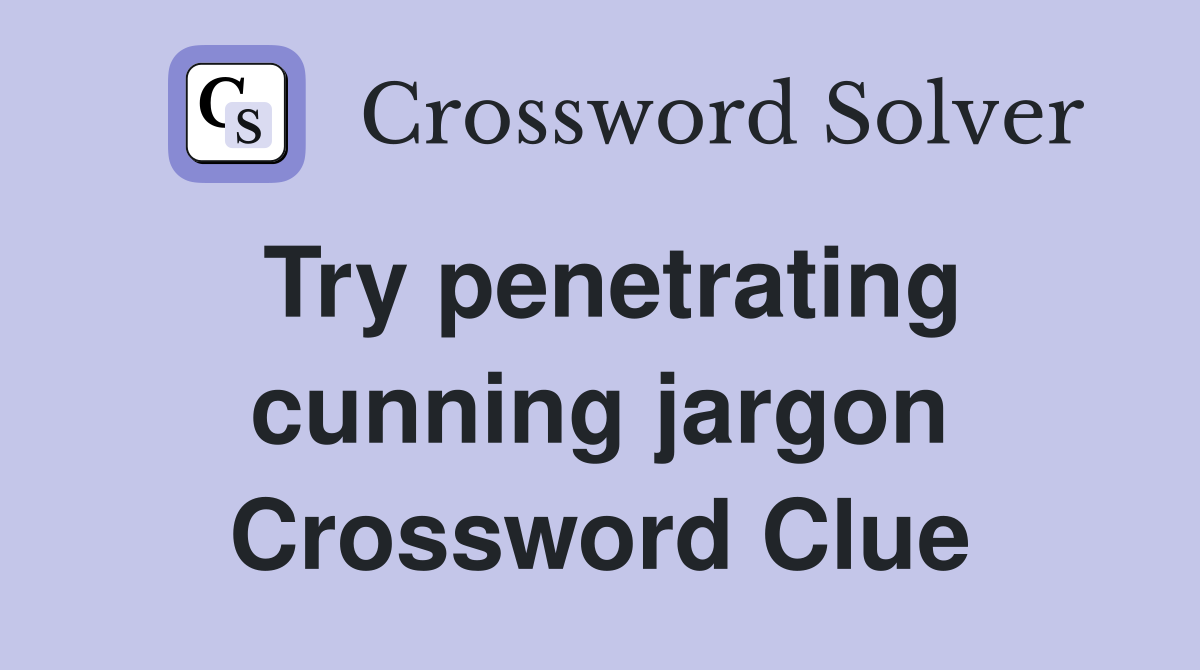 Try penetrating cunning jargon Crossword Clue