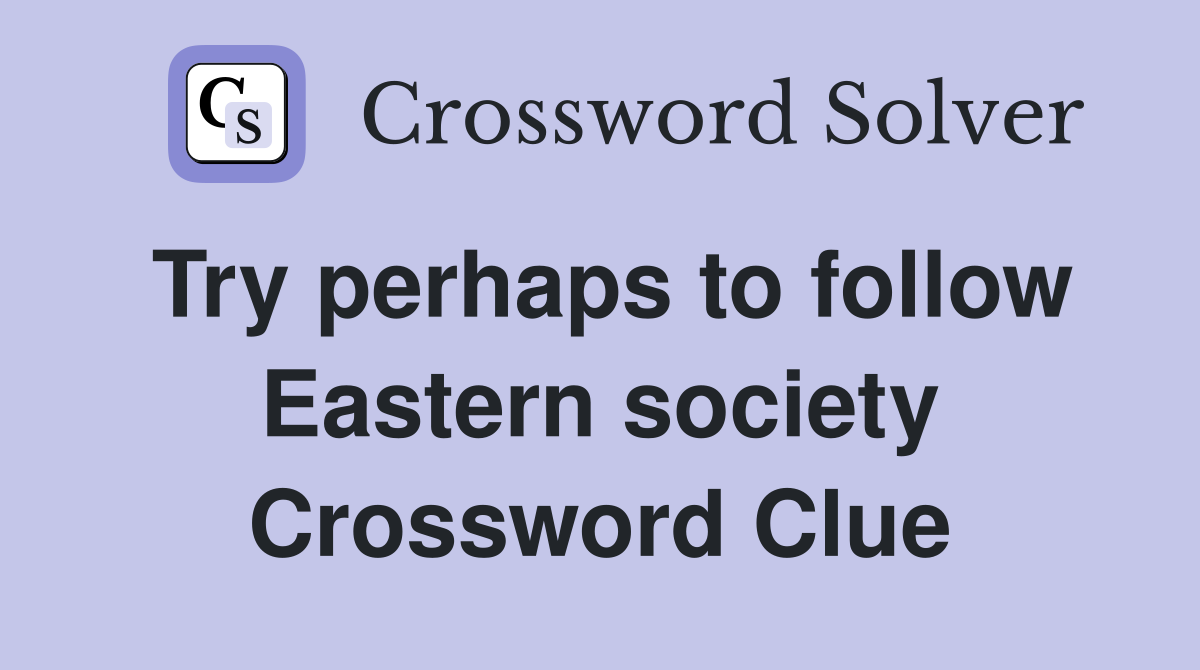 Try perhaps to follow Eastern society Crossword Clue