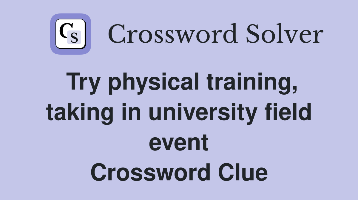 Try physical training, taking in university field event Crossword Clue