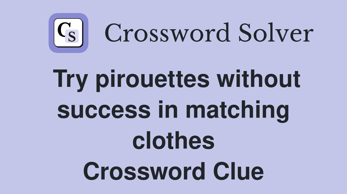 Try pirouettes without success in matching clothes Crossword Clue