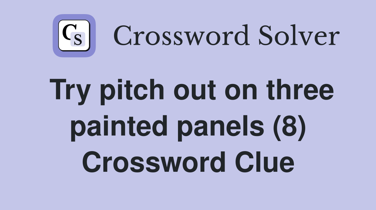 Try pitch out on three painted panels (8) Crossword Clue