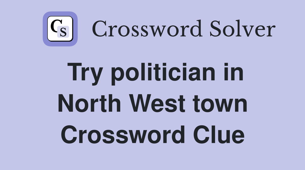 Try politician in North West town Crossword Clue