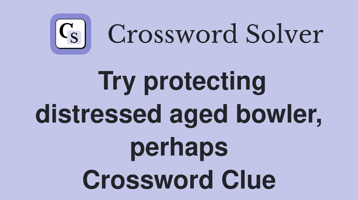 Try protecting distressed aged bowler, perhaps Crossword Clue