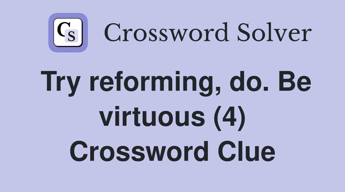 Try reforming, do. Be virtuous (4) Crossword Clue