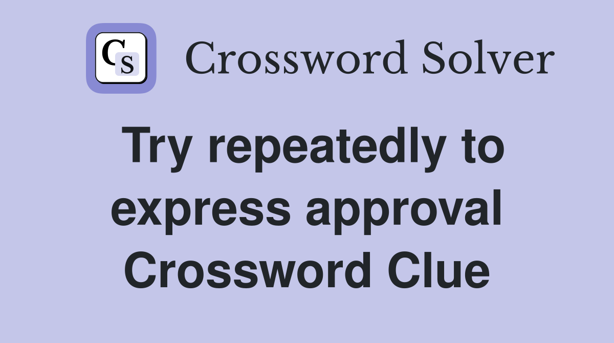 Try repeatedly to express approval Crossword Clue
