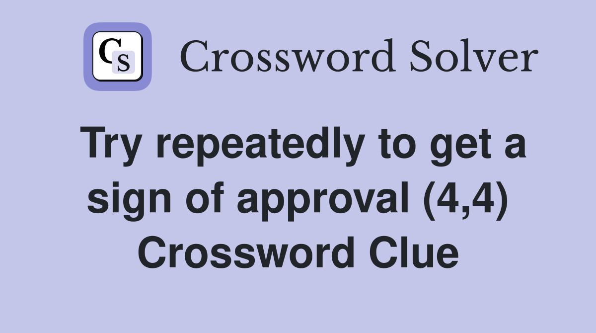 Try repeatedly to get a sign of approval (4,4) Crossword Clue