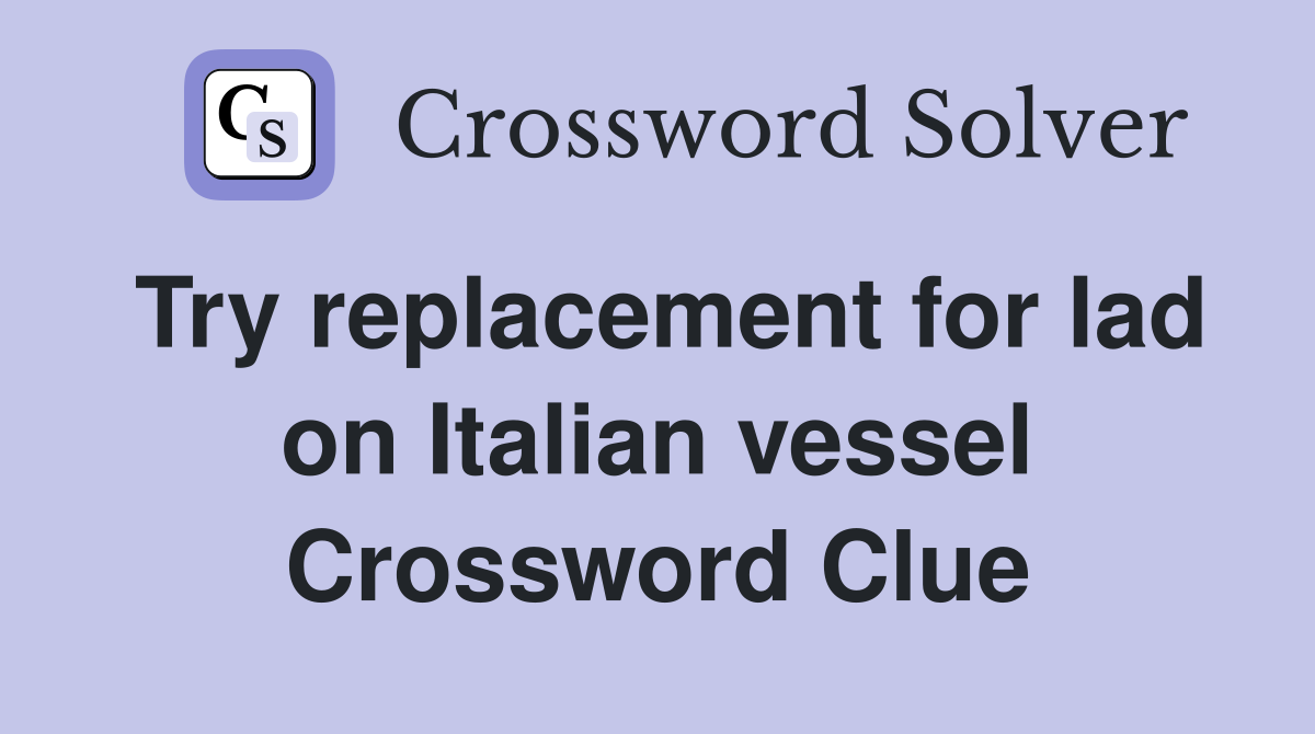 Try replacement for lad on Italian vessel Crossword Clue