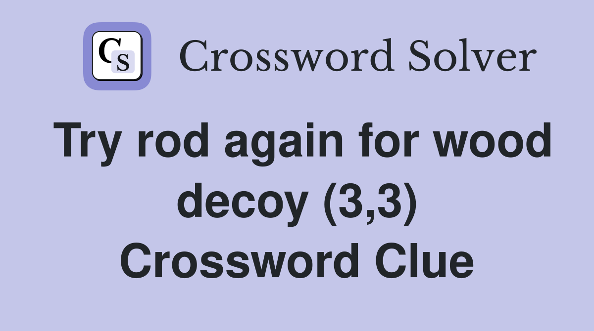 Try rod again for wood decoy (3,3) Crossword Clue