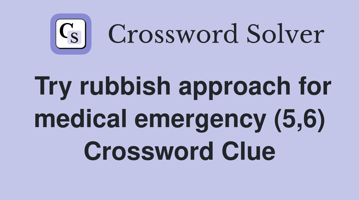 Try rubbish approach for medical emergency (5,6) Crossword Clue
