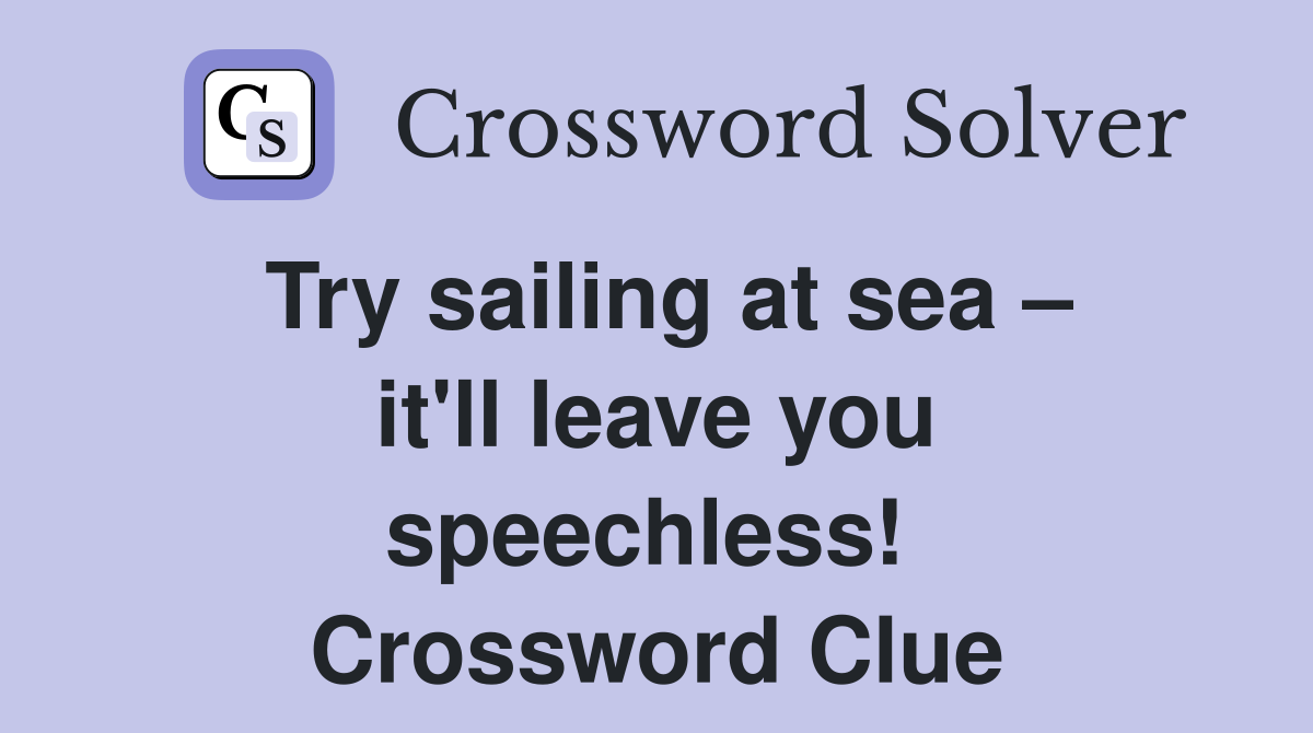 Try sailing at sea – it'll leave you speechless!  Crossword Clue