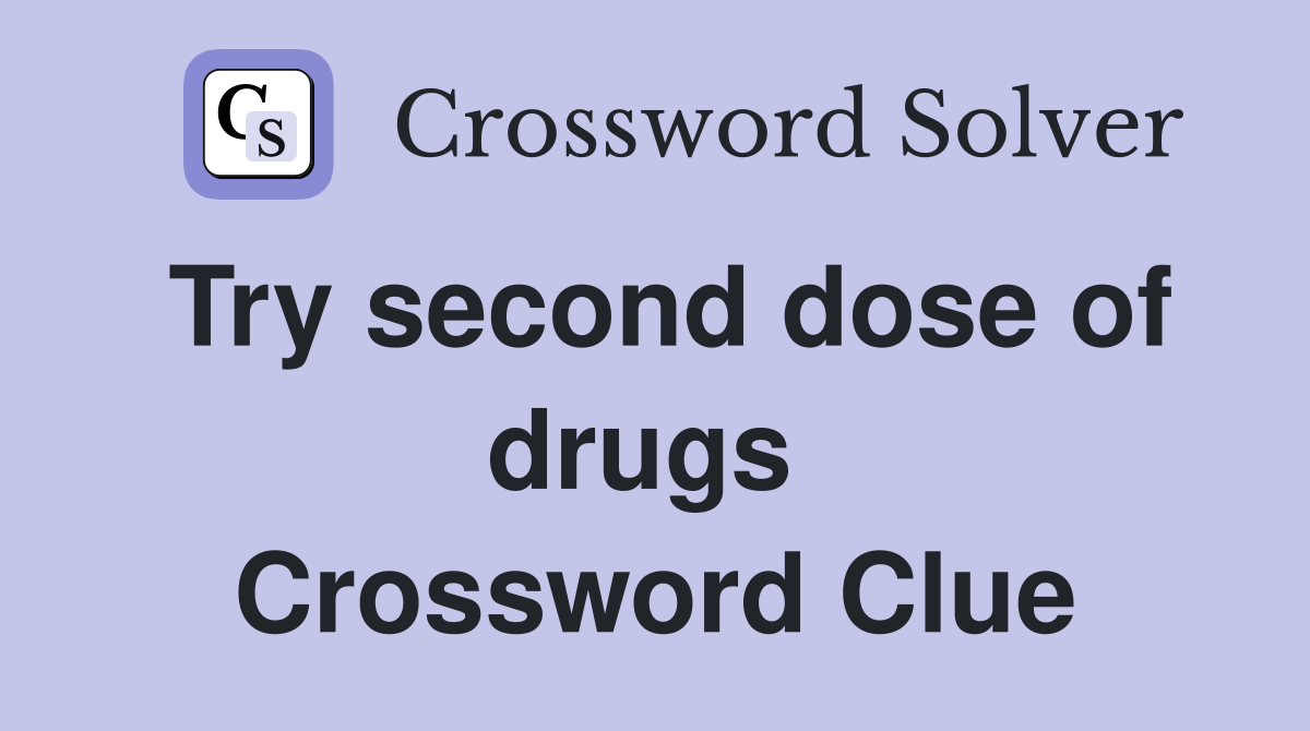 Try second dose of drugs  Crossword Clue