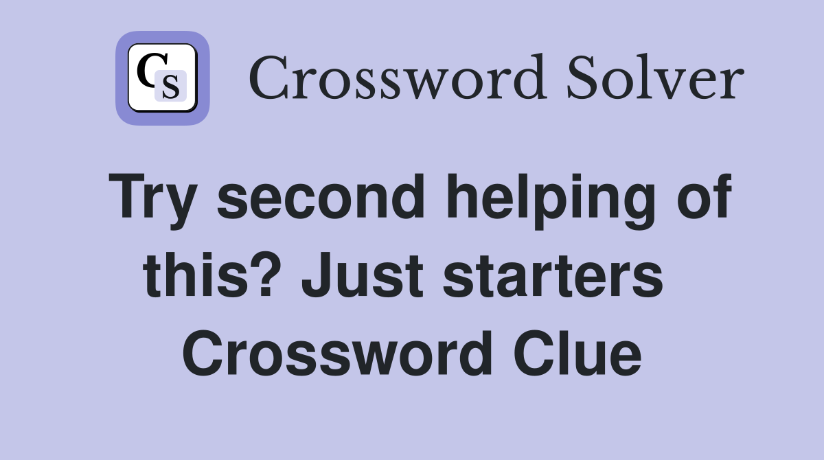 Try second helping of this? Just starters  Crossword Clue