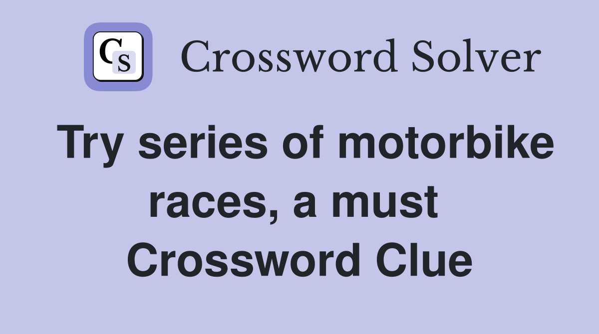 Try series of motorbike races, a must  Crossword Clue