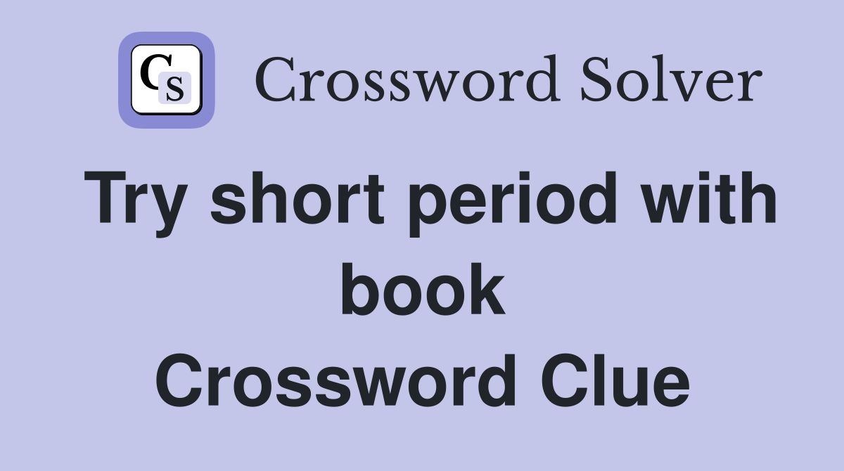 Try short period with book Crossword Clue