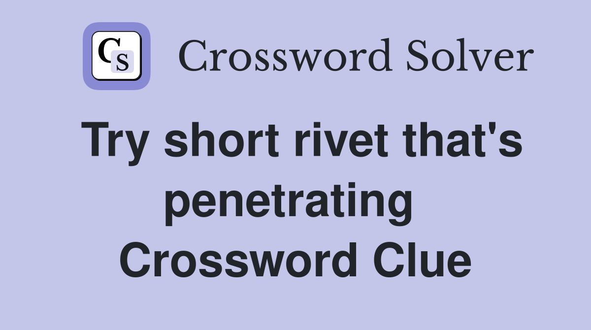 Try short rivet that's penetrating  Crossword Clue
