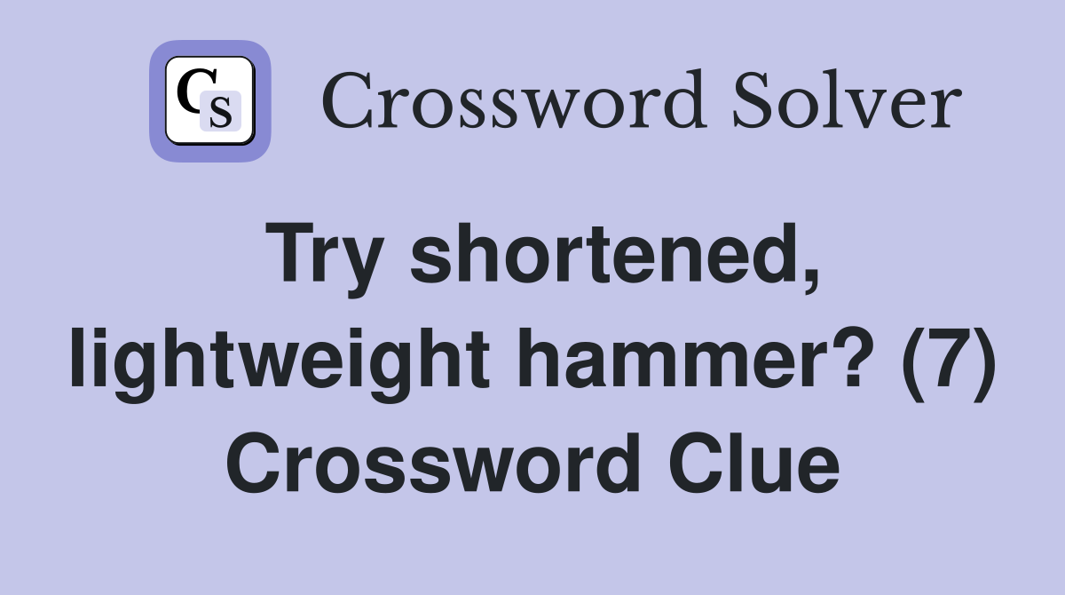 Try shortened, lightweight hammer? (7) Crossword Clue
