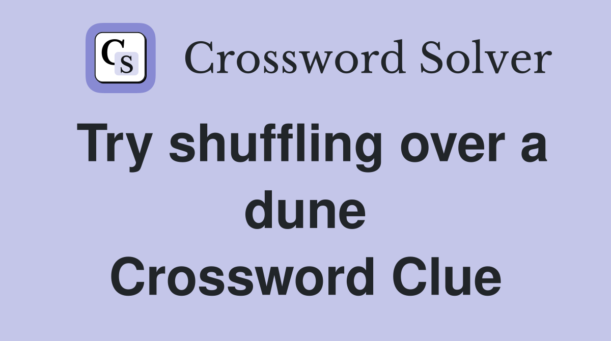 Try shuffling over a dune Crossword Clue