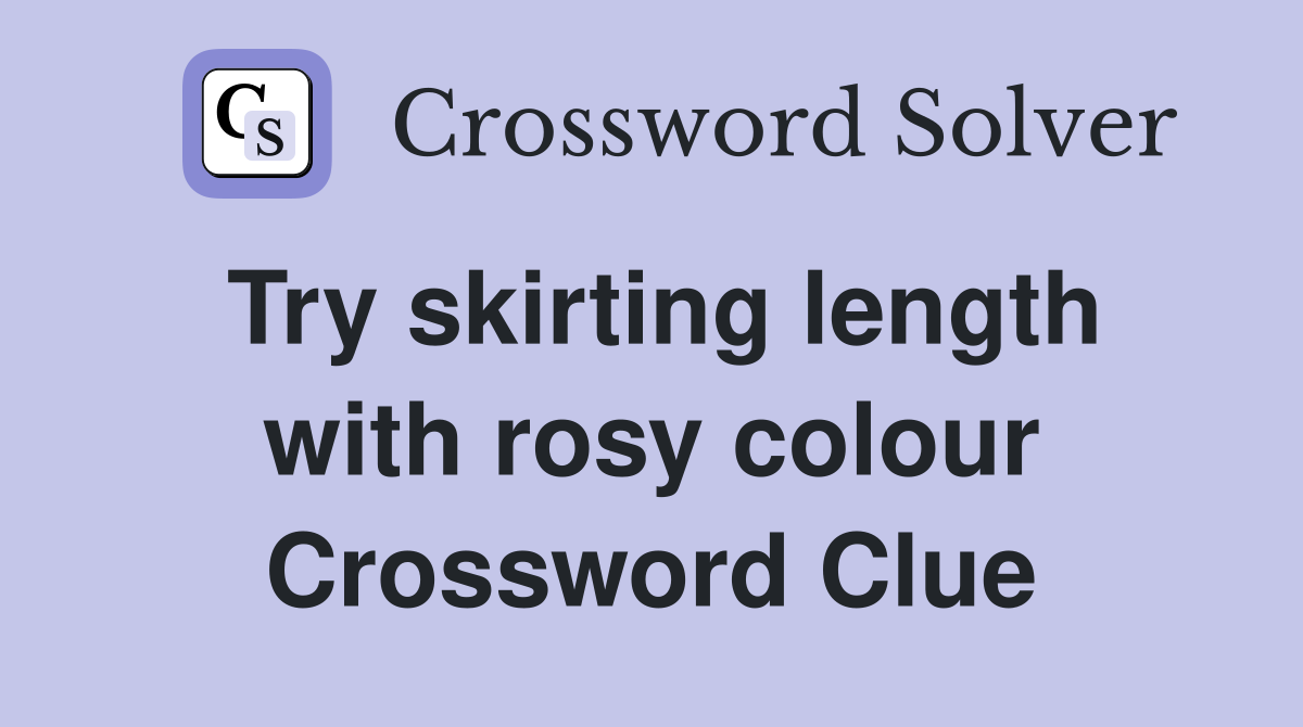 Try skirting length with rosy colour Crossword Clue
