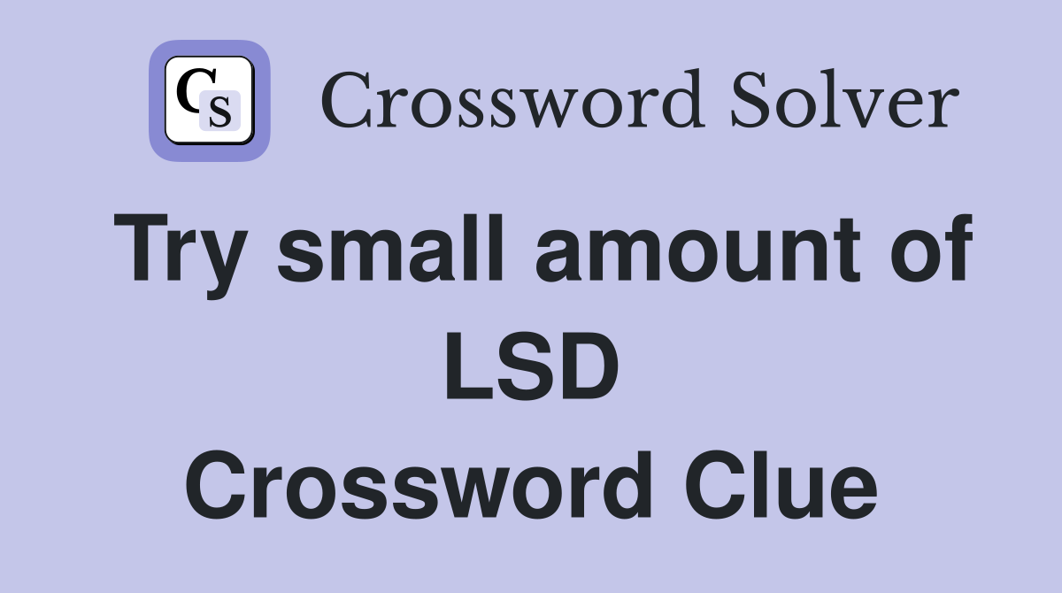 Try small amount of LSD Crossword Clue