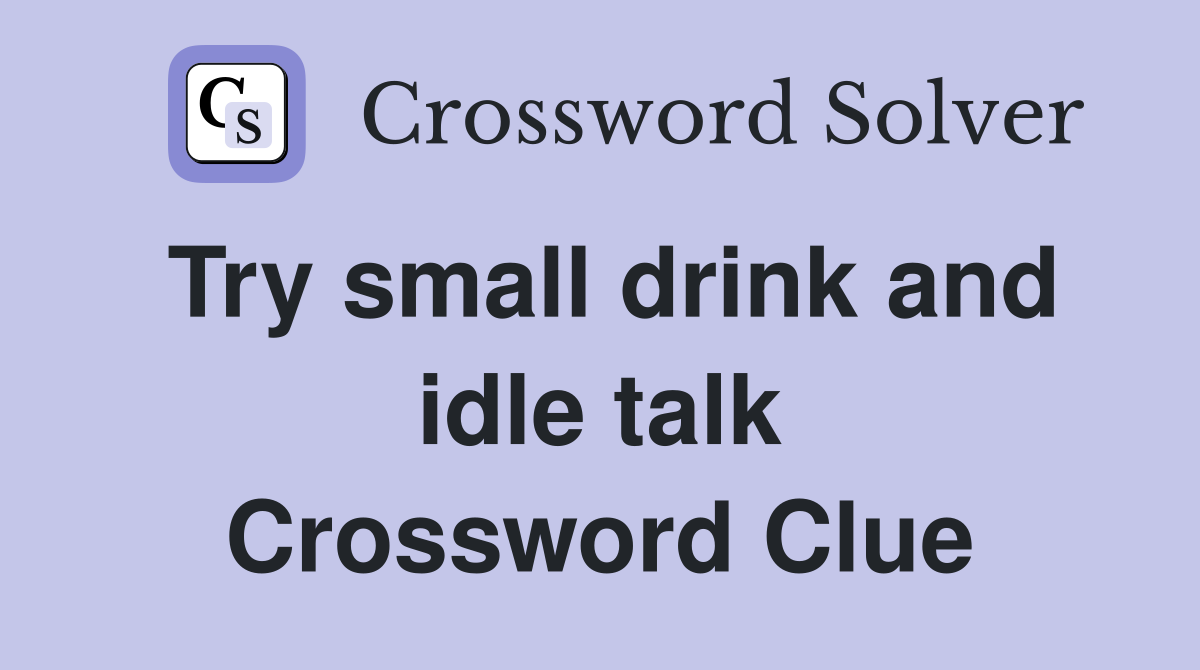 Try small drink and idle talk Crossword Clue