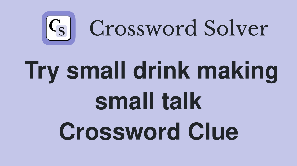 Try small drink making small talk Crossword Clue